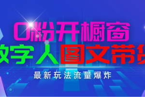 抖音最新项目，0粉开橱窗，数字人图文带货，流量爆炸，简单操作，日入1000