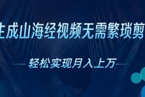 无需繁琐剪辑，AI生成山海经视频，吸引流量轻松实现月入上万