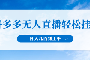 冷门赛道，拼多多无人直播，纯小白开播10分钟赚165，单账号日入几百到上干不等的好项目，小白可做，轻松挂机
