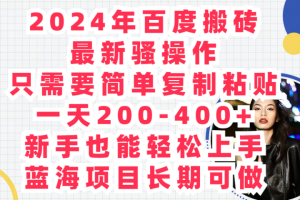 2024年百度搬砖最新骚操作只需要简单复制粘贴一天200-400+新手也能轻松上手蓝海项目长期可做