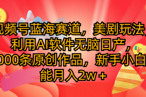 视频号蓝海赛道，美剧玩法，利用AI软件无脑日产1000条原创作品