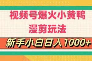 视频号爆火小黄鸭搞笑漫剪玩法，每日1小时，新手小白，轻轻松松日入1000+