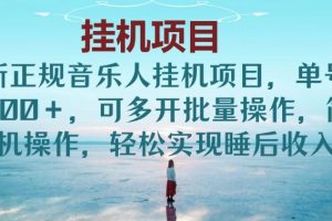 最新正规音乐人挂机项目，单号日入100＋，可多开批量操作，简单挂机操作，轻松实现睡后收入。(非网易云)