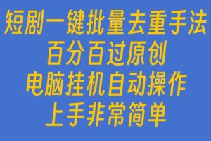 短剧一键批量去重手法，百分百过原创，电脑挂机自动操作