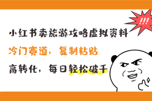 小红书卖旅游攻略虚拟资料，冷门赛道，复制粘贴，高转化，每日轻松破千