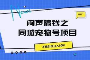 闷声搞钱之同城宠物号项目，不用引流日入500+