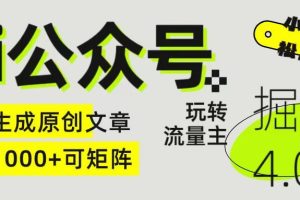 Ai公众号掘金4.0 玩转公众号流量主，快速生成原创文章，日入1000+ 小白轻松上手 可矩阵