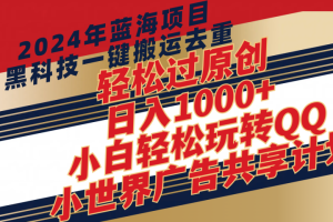 2024年蓝海项目，最新项，黑科技一键搬运去重，轻松过原创，日入1000+，小白轻松玩转QQ小世界广告共享计划