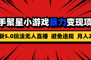 全新5.0无人直播快手磁力聚星小游戏暴力变现项目，轻松月入2w+