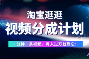 淘宝逛逛视频分成计划，一分钟一条视频，月入过万就靠它了！