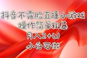 抖音直播小游戏，不需露脸，操作简单，月入5位数！小白可做！