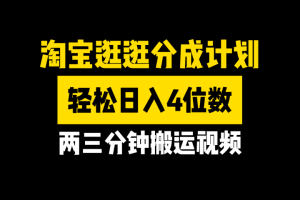 淘宝逛逛分成计划，两三分钟搬运视频，轻松日入4位数