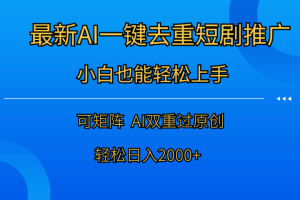 最新AI一键去重短剧推广，小白也能轻松上手！日入2000+