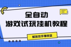 全自动游戏试玩挂机教程，解放双手赚收益