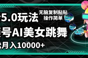 最新5.0玩法，视频号AI美女跳舞，轻松月入1W+，无脑复制粘贴操作简单