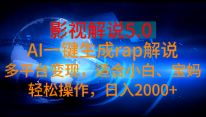 影视解说5.0 AI一键生成rap解说多平台变现，适合小白、宝妈轻松操作，日入2000+