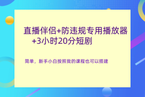 直播伴侣+防违规专用播放器+3小时20分短剧