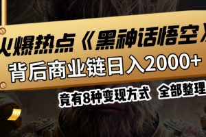 火爆热点【黑神话悟空】游戏，蹭热点日入2000+，竟有8种变现方式，可立马上手赚钱！
