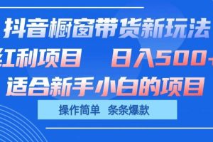 抖音橱窗带货新玩法，单日收益500+，操作简单，条条爆款，新手小白也能轻松上手