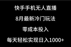 快手手机无人直播，8月最新冷门玩法，单日轻松变现1000＋，零成本投入