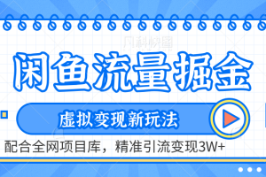 闲鱼流量掘金-虚拟变现新玩法配合全网项目库，精准引流变现3W+