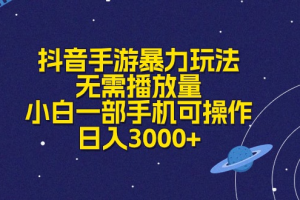 抖音手游暴力玩法，无需播放量，小白一部手机可操作，日入3000+