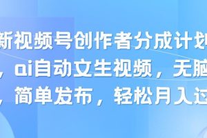 最新视频号创作者分成计划玩法，ai自动文生视频，无脑制作，简单发布，轻松月入过万
