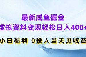 最新咸鱼掘金，虚拟资料变现轻松日入400+，小白福利0投入当天见收益
