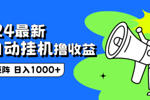 2024最新全自动挂机撸收益，无脑矩阵操作，日入1000+