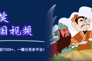 爆笑三国视频，5分钟制作，单条视频收益7000元+，一键分发多平台！