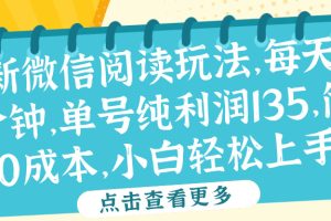微信阅读最新玩法，每天5-10分钟，单号纯利润135，简单0成本，小白轻松上手