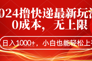 2024撸快递最新玩法，0成本，无上限，日入1000+，小白也能轻松上手