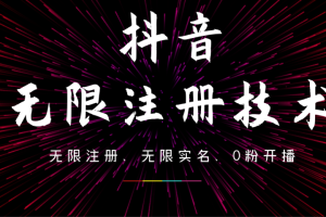 9月最新抖音无限注册、无限实名、0粉开播技术，操作简单，看完视频就能直接上手，适合矩阵
