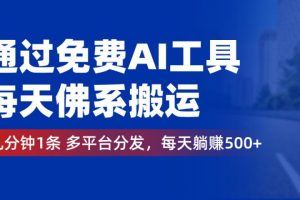 通过免费AI工具，每天佛系搬运，几分钟1条多平台分发。每天躺赚500+