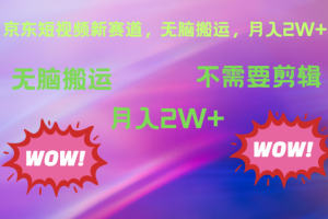 京东图文视频，最新蓝海项目，只靠无脑搬运，不需要剪辑，有手就会，每月亲测2万+