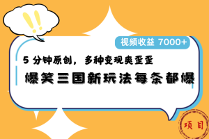 爆笑三国新玩法每条都爆，5 分钟原创，多种变现爽歪歪，视频收益 7000+