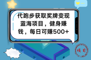 代跑步获取奖牌变现，蓝海项目，健身赚钱，每日可赚500+