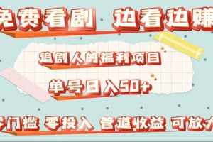 免费看剧，边看边赚，追剧人的福利项目。单号日入50+可放大