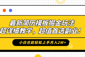 最新简历模板掘金玩法，保姆级喂饭教学，小白也能轻松上手月入2W+，超值首选副业！