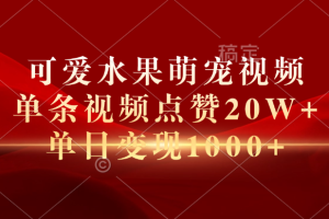 可爱水果萌宠视频，单条视频点赞20W+，单日变现1000+