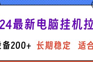 2024最新电脑挂机拉新单设备200+，长期稳定适合小白