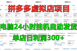 拼多多虚拟店项目，电脑挂机自动发货，单店日利润300+，可放大操作