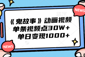 《鬼故事》动画视频，单条视频点赞30W+，单日变现1000+