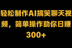 轻松制作AI搞笑聊天视频，简单操作助你日赚300+