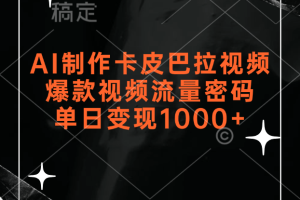 AI制作卡皮巴拉视频，爆款视频流量密码，单日变现1000+