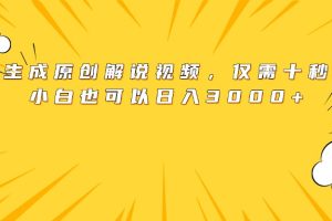 最新一键生成原创解说视频，小白也可以日入3000+，仅需十秒钟