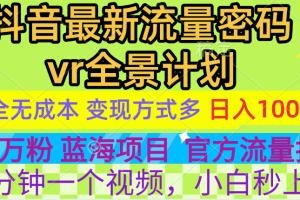 官方流量扶持单号日入1千+，十天万粉，最新流量密码vr全景计划，多种变现方式，操作简单三分钟一个视频，提供全套工具和素材，以及项目合集，任何行业和项目都可以转变思维进行制作，可长期做的项目！