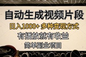 自动生成视频片段，日入1000+，多种变现方式，有播放就有收益，简单副业项目