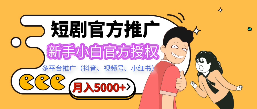 短剧推广，月入5000+，新手小白，官方投权多平台推广(抖音、视频号、小红书)