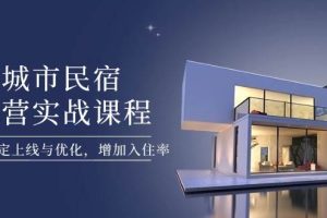 (14471期)城市民宿运营实战课程,轻松搞定上线与优化,增加入住率